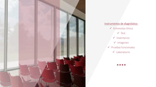Instrumentos de diagnóstico:
 Entrevista clínica
 Test
 Inventarios
 Imágenes
 Pruebas funcionales
 Laboratorio
 