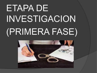 ETAPA DE
INVESTIGACION
(PRIMERA FASE)
 