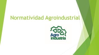 Normatividad Agroindustrial
 