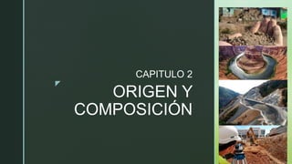 z
ORIGEN Y
COMPOSICIÓN
CAPITULO 2
 
