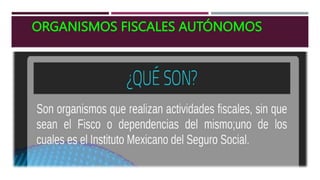 ORGANISMOS FISCALES AUTÓNOMOS
 