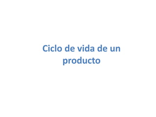 Ciclo de vida de un
producto
 