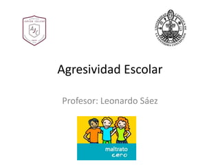 Agresividad Escolar Profesor: Leonardo Sáez 