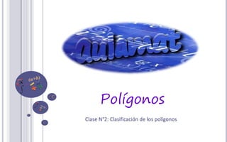Polígonos
Clase N°2: Clasificación de los polígonos
 