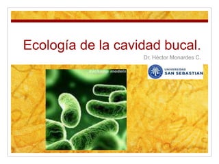 Ecología de la cavidad bucal. Dr. Héctor Monardes C. 
