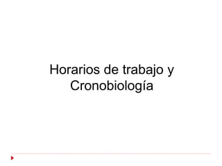 Horarios de trabajo y
   Cronobiología
 