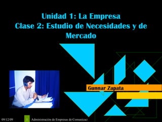 Unidad 1: La Empresa Clase 2: Estudio de Necesidades y de Mercado Gunnar Zapata 