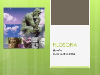 FILOSOFIA
6to año
Ciclo Lectivo 2013
 