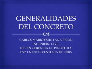 CARLOS MARIO QUINTANA PICON
        INGENIERO CIVIL
ESP. EN GERENCIA DE PROYECTOS
ESP. EN INTERVENTORIA DE OBRS
 