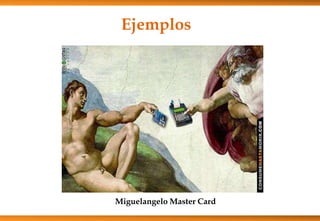 Miguelangelo Master Card
Ejemplos
 