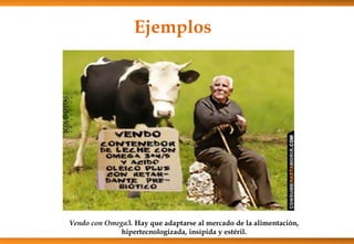 Vendo con Omega3. Hay que adaptarse al mercado de la alimentación,
hipertecnologizada, insípida y estéril.
Ejemplos
 