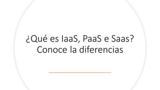 ¿Qué es IaaS, PaaS e Saas?
Conoce la diferencias
 
