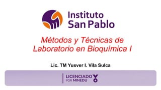 Métodos y Técnicas de
Laboratorio en Bioquímica I
Lic. TM Yusver I. Vila Sulca
 