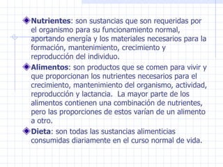 <ul><li>Nutrientes : son sustancias que son requeridas por el organismo para su funcionamiento normal, aportando energía y...