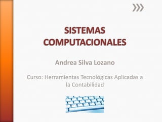 Andrea Silva Lozano
Curso: Herramientas Tecnológicas Aplicadas a
              la Contabilidad
 