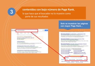 Solo se muestran las páginas
con mayor Page Rank…
3
contenidos con bajo número de Page Rank,
lo que hace que el buscador no lo muestre como
parte de sus resultados
 