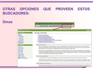 OTRAS OPCIONES QUE PROVEEN ESTOS
BUSCADORES:
Dmoz
 