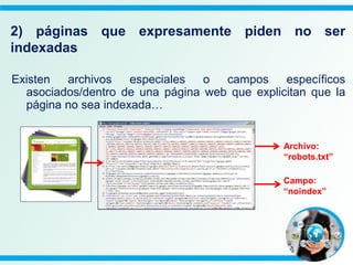 Existen archivos especiales o campos específicos
asociados/dentro de una página web que explicitan que la
página no sea indexada…
Archivo:
“robots.txt”
Campo:
“noindex”
2) páginas que expresamente piden no ser
indexadas
 