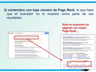 3) contenidos con bajo número de Page Rank, lo que hace
que el buscador no lo muestre como parte de sus
resultados.
Solo se muestran las
páginas con mayor
Page Rank…
 