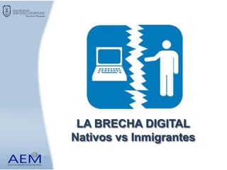LA BRECHA DIGITAL
Nativos vs Inmigrantes
 