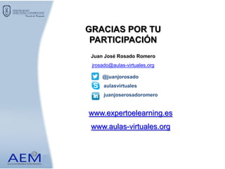GRACIAS POR TU
PARTICIPACIÓN
www.expertoelearning.es
www.aulas-virtuales.org
Juan José Rosado Romero
jrosado@aulas-virtuales.org
@juanjorosado
aulasvirtuales
juanjoserosadoromero
 