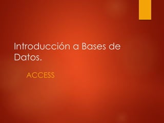 Introducción a Bases de
Datos.
ACCESS
 