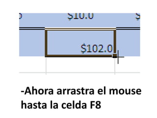 -Ahora arrastra el mouse
hasta la celda F8
 