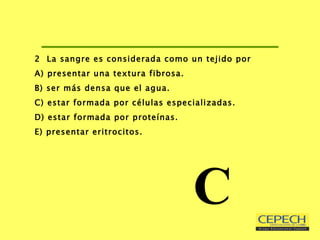 2  La sangre es considerada como un tejido por A) presentar una textura fibrosa. B) ser más densa que el agua. C) estar formada por células especializadas. D) estar formada por proteínas. E) presentar eritrocitos. C 