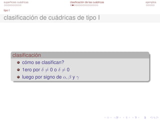 superficies cuádricas clasificación de las cuádricas ejemplos 
teoremas 
cuando no hay centro 
teorema 2 
Si la cuádrica XtAX + 2BtX + c = 0 no tiene centro 
) PtAP = diag(;  