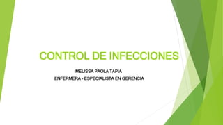 CONTROL DE INFECCIONES
MELISSA PAOLA TAPIA
ENFERMERA - ESPECIALISTA EN GERENCIA
 
