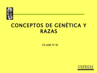 CONCEPTOS DE GENÉTICA Y RAZAS   CLASE Nº 21 