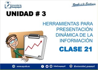 UNIDAD # 3
CLASE 21
HERRAMIENTAS PARA
PRESENTACIÓN
DINÁMICA DE LA
INFORMACIÓN
 