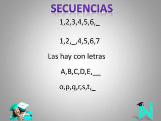 1,2,3,4,5,6,_
1,2,_,4,5,6,7
Las hay con letras
A,B,C,D,E,__
o,p,q,r,s,t,_
 