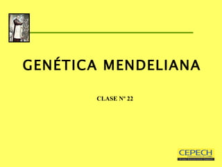 GENÉTICA MENDELIANA   CLASE Nº 22 