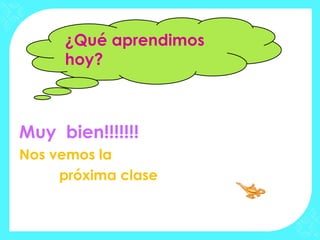 ¿Qué aprendimos
     hoy?



Muy bien!!!!!!!
Nos vemos la
     próxima clase
 
