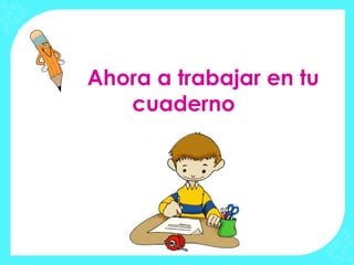 Ahora a trabajar en tu
   cuaderno
 