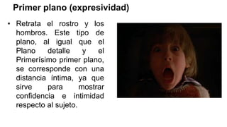 Primer plano (expresividad)
• Retrata el rostro y los
hombros. Este tipo de
plano, al igual que el
Plano detalle y el
Primerísimo primer plano,
se corresponde con una
distancia íntima, ya que
sirve para mostrar
confidencia e intimidad
respecto al sujeto.
 
