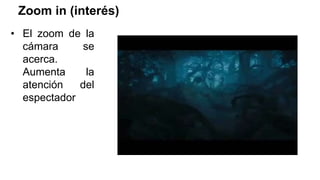 Zoom in (interés)
• El zoom de la
cámara se
acerca.
Aumenta la
atención del
espectador
 