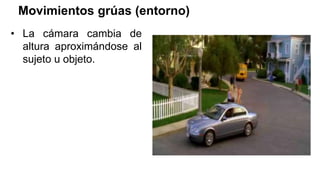 Movimientos grúas (entorno)
• La cámara cambia de
altura aproximándose al
sujeto u objeto.
 
