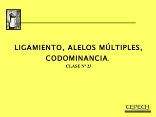 LIGAMIENTO, ALELOS MÚLTIPLES, CODOMINANCIA .  CLASE Nº 23 