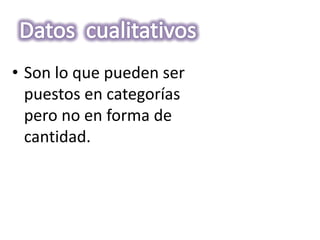 • Son lo que pueden ser
  puestos en categorías
  pero no en forma de
  cantidad.
 