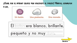 ¿Cuál fue el primer objeto que encontró el ratón? Marca, completa
y lee.
SIGUIENTE
 