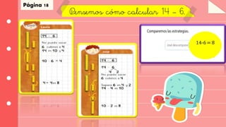 Página 18
Pensemos cómo calcular 14 – 6.
14-6 = 8
 