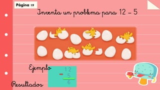 Página 19
Inventa un problema para 12 – 5
1 2
5
6
Resultados
Ejemplo
 