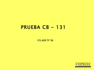 PRUEBA CB - 131     CLASE Nº 26 