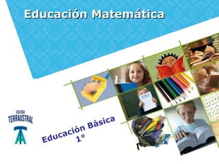 Educación Matemática




                 Bá sica
        c ió n
  Ed uca 1°
 