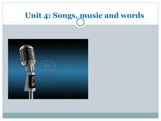 Unit 4: Songs, music and words
 