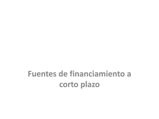 Fuentes de financiamiento a corto plazo