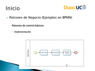  Patrones de Negocio (Ejemplos en BPMN)
◦ Patrones de control básicos
 Implementación
 