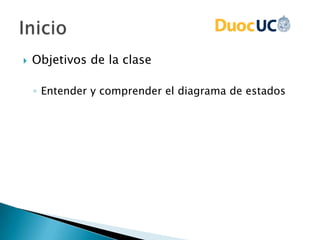  Objetivos de la clase
◦ Entender y comprender el diagrama de estados
 